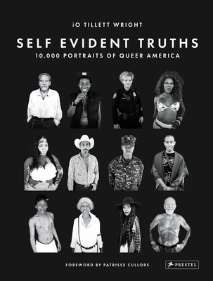 Self Evident Truths: 10,000 Portraits of Queer America - Wright, iO Tillett, and Cullors, Patrisse (Foreword by)