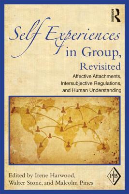 Self Experiences in Group, Revisited: Affective Attachments, Intersubjective Regulations, and Human Understanding - Harwood, Irene (Editor), and Stone, Walter (Editor), and Pines, Malcolm (Editor)