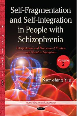 Self-Fragmentation and Self-Integration in People with Schizophrenia: Volume II -- Interpretation and Recovery of Positive and Negative Symptoms - Yip, Kam-shing