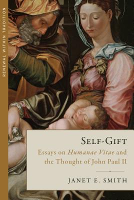 Self-Gift: Essays on Humanae Vitae and the Thought of Jpii - Smith, Janet E