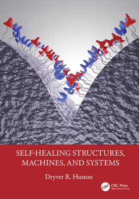 Self-Healing Structures, Machines, and Systems - Huston, Dryver R
