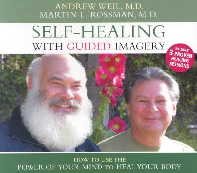 Self-Healing with Guided Imagery: How to Use the Power of Your Mind to Heal Your Body - Weil, Andrew, MD, and Rossman, Martin