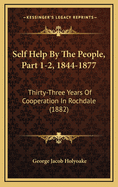 Self Help by the People, Part 1-2, 1844-1877: Thirty-Three Years of Cooperation in Rochdale (1882)