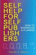 Self-Help for Self-Publishers: How-to Workbook and Planner