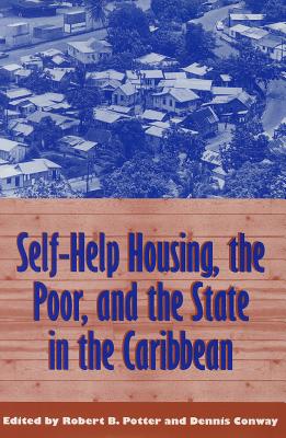 Self-Help Housing, the Poor, and the State in the Caribbean - Potter, Robert B (Editor), and Conway, Dennis (Editor)