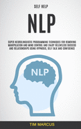 Self Help: NLP: Super Neurolinguistic Programming Techniques for Removing Manipulation and Mind Control and Enjoy Relentless Success and Relationships Using Hypnosis, Self Talk and Confidence