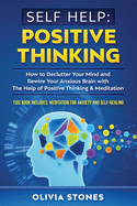 Self Help: POSITIVE THINKING: How to Declutter Your Mind and Rewire Your Anxious Brain with The Help of Positive Thinking & Meditation. This Book Includes: Meditation for Anxiety and Self-Healing