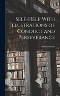 Self-help With Illustrations of Conduct and Perseverance