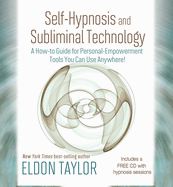 Self-Hypnosis and Subliminal Technology: A How-To Guide for Personal-Empowerment Tools You Can Use Anywhere!