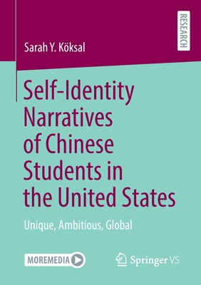 Self-Identity Narratives of Chinese Students in the United States: Unique, Ambitious, Global - Kksal, Sarah Y.