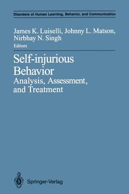 Self-Injurious Behavior: Analysis, Assessment, and Treatment - Luiselli, James K (Editor), and Matson, Johnny L, PhD (Editor), and Singh, Nirbhay N (Editor)