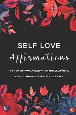 Self Love Affirmations: 100 Healing Proclamations To Reduce Anxiety, Build Confidence & Practice Self Care / Rewire Your Brain with Positive Thoughts / With Beautiful, Intuitive Black & White Drawings - Journeys, Self Discovery