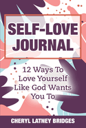 Self-Love Journal: 12 Ways To Love Yourself Like God Wants You To