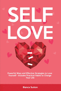 Self-Love: Powerful Ways and Effective Strategies to Love Yourself - Includes Practical Habits to Change Your Life