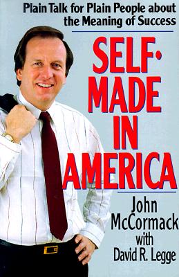 Self-Made in America: Plain Talk for Plain People about the Meaning of Success - McCormack, John, and Legge, David R