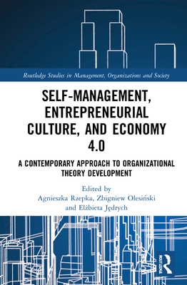 Self-Management, Entrepreneurial Culture, and Economy 4.0: A Contemporary Approach to Organizational Theory Development - Rzepka, Agnieszka (Editor), and Olesi ski, Zbigniew (Editor), and J drych, El bieta (Editor)