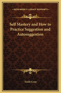 Self Mastery and How to Practice Suggestion and Autosuggestion