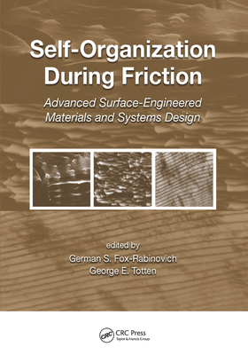 Self-Organization During Friction: Advanced Surface-Engineered Materials and Systems Design - Fox-Rabinovich, German (Editor), and Totten, George E. (Editor)