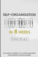 Self-Organization in 8 Weeks: Your Ultimate Guide to a More Organized and Productive Life