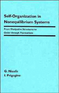 Self-Organization in Nonequilibrium Systems: From Dissipative Structures to Order Through Fluctuations - Nicolis, Gregoire, PhD, and Prigogine, Ilya, Ph.D.