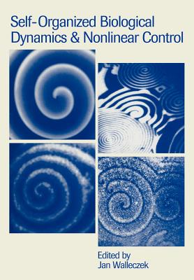 Self-Organized Biological Dynamics and Nonlinear Control: Toward Understanding Complexity, Chaos and Emergent Function in Living Systems - Walleczek, Jan (Editor)