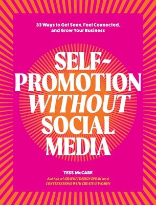 Self-Promotion Without Social Media: 33 Ways to Get Seen, Feel Connected, and Grow Your Business - McCabe, Tess