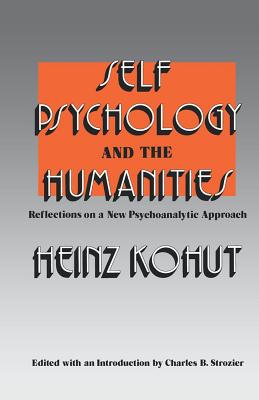 Self Psychology and the Humanities: Reflections on a New Psychoanalytic Approach - Kohut, Heinz, and Strozier, Charles B (Editor)