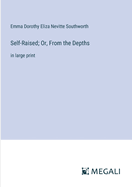 Self-Raised; Or, From the Depths: in large print