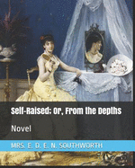 Self-Raised; Or, from the Depths: Novel