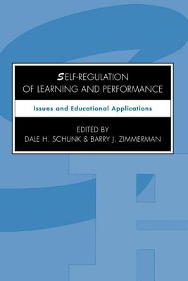 Self-regulation of Learning and Performance: Issues and Educational Applications - Schunk, Dale H (Editor), and Zimmerman, Barry J, PhD (Editor)
