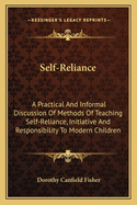Self-Reliance: A Practical And Informal Discussion Of Methods Of Teaching Self-Reliance, Initiative And Responsibility To Modern Children