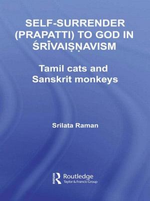 Self-Surrender (prapatti) to God in Shrivaishnavism: Tamil Cats or Sanskrit Monkeys? - Raman, Srilata