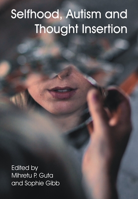 Selfhood, Autism and Thought Insertion - Guta, Mihretu P, and Gibb, Sophie (Editor)