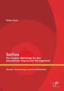 Selfies - Ein Starkes Werkzeug Fur Das Personliche Impression Management: Visuelle Inszenierung in Sozialen Netzwerken