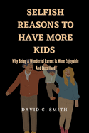 Selfish Reasons To Have More Kids: Why Being A Wonderful Parent Is More Enjoyable And Less Hard