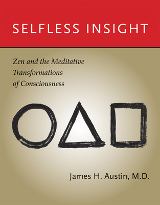 Selfless Insight: Zen and the Meditative Transformations of Consciousness - Austin, James H