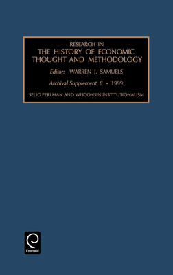 Selig Perlman and Wisconsin Institutionalism - Samuels, Warren J (Editor)