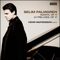 Selim Palmgren: Sonata, Op. 11; 24 Preludes, Op. 17 - Henri Sigfridsson (piano)