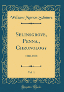 Selinsgrove, Penna., Chronology, Vol. 1: 1700-1850 (Classic Reprint)