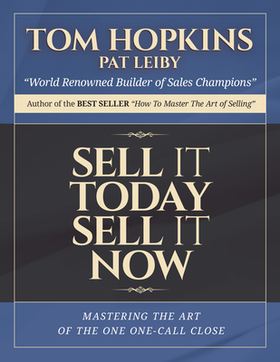 Sell It Today, Sell It Now: Mastering the Art of the One-Call Close - Hopkins, Tom