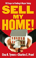 Sell My Home!: 10 Steps to Finding a Buyer Today