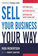 Sell Your Business Your Way: Getting Out, Getting Rich, and Getting on with Your Life
