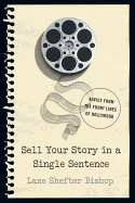 Sell Your Story in a Single Sentence: Advice from the Front Lines of Hollywood