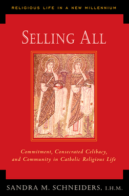 Selling All: Commitment, Consecrated Celibacy, and Community in Catholic Religious Life - Schneiders, Sandra M