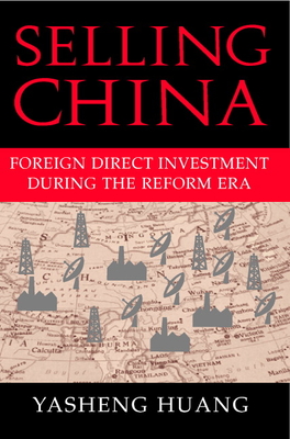 Selling China: Foreign Direct Investment during the Reform Era - Huang, Yasheng