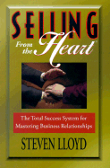 Selling from the Heart: In the New Millennium, Selling is Everyone's Job! - Lloyd, Steven, and East, Bill (Editor), and Elliott, G Douglas (Foreword by)