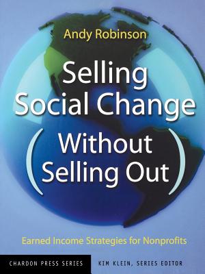 Selling Social Change Without Selling Out: Earned Income Strategies for Nonprofits - Robinson, Andy, and Klein, Kim