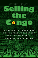 Selling the Congo: A History of European Pro-Empire Propaganda and the Making of Belgian Imperialism