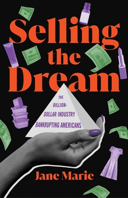Selling the Dream: The Billion-Dollar Industry Bankrupting Americans - Marie, Jane