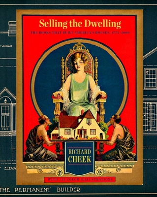 Selling the Dwelling: The Books That Built America's Houses 1775-2000 - Cheek, Richard
